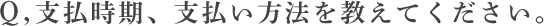 支払時期、支払い方法を教えてください。